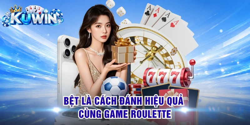 Bệt là cách đánh hiệu quả cùng game Roulette
