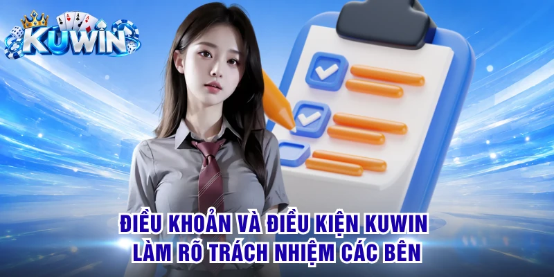 Điều khoản và điều kiện KUWIN làm rõ trách nhiệm các bên