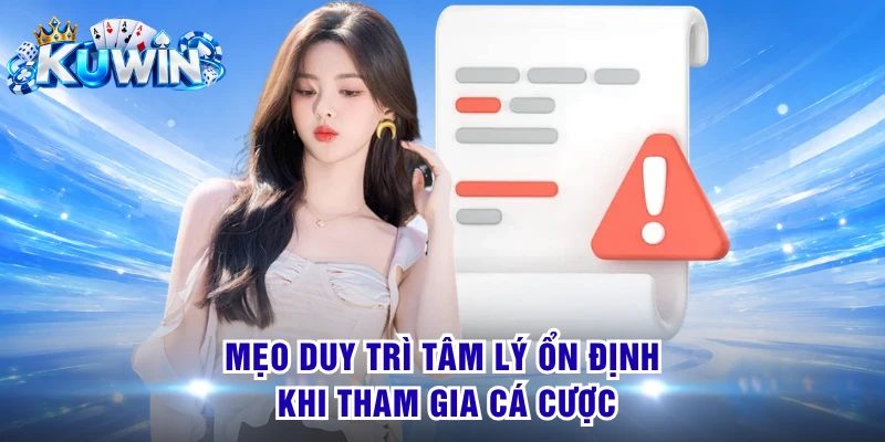 Mẹo duy trì tâm lý ổn định khi tham gia cá cược