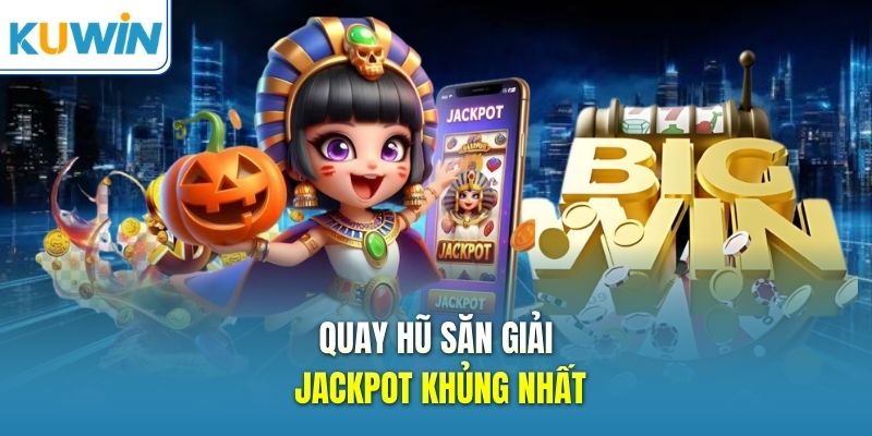 Quay hũ săn giải jackpot khủng nhất